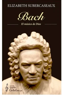 Catalonia Biografías-Bach. El músico de Dios