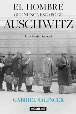Aguilar Historia-El hombre que nunca escapo de Auschwitz