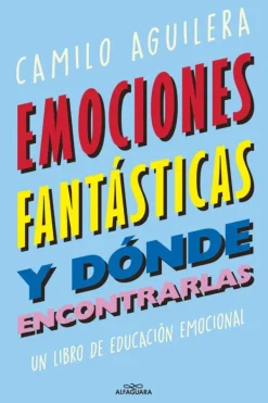 Alfaguara Infantil Juvenil Autoayuda-Emociones fantasticas y dónde encontrarlas