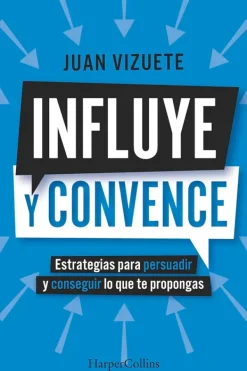 Harper Collins Autoayuda-Influye y convence. Estrategias para persuadir y conseguir lo que te p