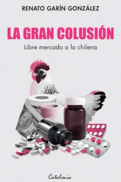 Catalonia Actualidad Y Ensayo Filosófico-La gran colusión. Libre mercado a la chilena