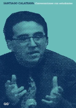 Gustavo Gili Arquitectos-Santiago Calatrava. Conversaciones con estudiantes