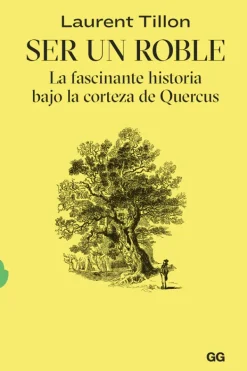 Gustavo Gili Arboles Y Plantas-Ser un roble. La fascinante historia bajo la corteza
